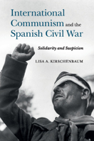 International Communism and the Spanish Civil War: Solidarity and Suspicion 1107514053 Book Cover