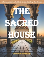 The Sacred House: A Comprehensive Guide to Understanding the Church B0C52XKRVY Book Cover