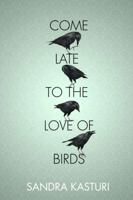 Come Late to the Love of Birds 1926639502 Book Cover