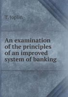 An Examination of the Principles of an Improved System of Banking 1341540944 Book Cover