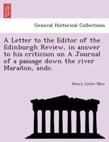 A Letter to the Editor of the Edinburgh Review, in answer to his criticism on A Journal of a passage down the river Marañon, andc. 1241762589 Book Cover