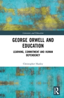 George Orwell and Education: Learning, Commitment and Human Dependency 0815352824 Book Cover