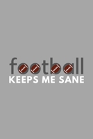 Football Keeps Me Sane: Funny Sarcastic Sanity Hobby Journal Composition Notebook (6 x 9) 120 Blank Lined Pages 1691664413 Book Cover