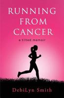 Running from Cancer: A Tilted Memoir 0991909305 Book Cover