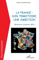 La France: son territoire, une ambition: Mutations, situation, défis 2296548059 Book Cover