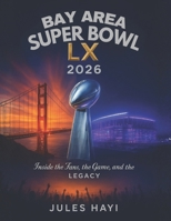 BAY AREA SUPER BOWL LX 2026: Inside the Fans, the Game, and the Legacy B0FX91KCSF Book Cover