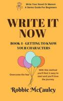 Write it Now. Book 4 - Getting to Know Your Characters: Overcome the Fear. With this method you'll find it easy to start and you'll love the journey. 1546978984 Book Cover