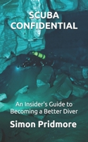 Scuba Confidential - An Insider's Guide to Becoming a Better Diver 1491049243 Book Cover