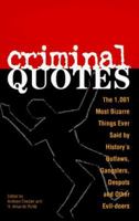 Criminal Quotes: The 1,001 Most Bizarre Things Ever Said by History's Outlaws, Gangsters, Despots and Other Evil-Doers 0787609374 Book Cover