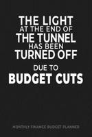 The Light at the End of the Tunnel Has Been Turned Off Due to Budget Cuts: Monthly Finance Budget Planner: manage keep track of your Expenses Income Bills Savings Donations Check books and Financial G 1087348323 Book Cover