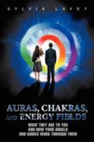 Auras, Chakras, and Energy Fields: What They Are To You and How Your Angels and Guides Work Through Them 0595436277 Book Cover