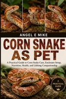 CORN SNAKE AS PET: A Practical Guide to Corn Snake Care, Enclosure Setup, Nutrition, Health, and Lifelong Companionship B0HDM27VJ7 Book Cover