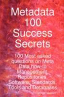 Metadata 100 Success Secrets 100 Most Asked Questions on Meta Data How-To Management, Repositories, Software, Standards, Tools and Databases 1921523522 Book Cover