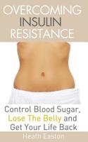 Overcoming Insulin Resistance: Control Blood Sugar, Lose the Belly, Get You Life Back 1508631085 Book Cover