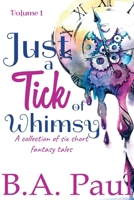 Just a Tick of Whimsy Volume 1: A Collection of Six Short Fantasy Tales 1964800005 Book Cover