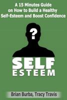 Self Esteem: How to Build a Healthy Self-Esteem and Boost Confidence 1500995576 Book Cover