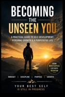Becoming the Unseen You: Discover Your True Potential, Build Better Habits, and Create a Life of Purpose B0HGLL18KG Book Cover