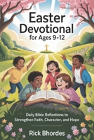 Easter Devotional For Ages 9-12: Daily Bible Reflections to Strengthen Faith, Character, and Hope B0GQ3Q68SF Book Cover