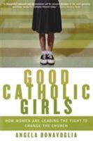 Good Catholic Girls: How Women Are Leading the Fight to Change the Church 0060570636 Book Cover