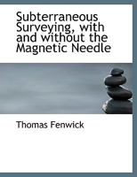 Subterraneous Surveying with and Without the Magnetic Needle 3744675343 Book Cover