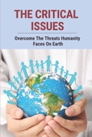 The Critical Issues: Overcome The Threats Humanity Faces On Earth: The Future Of Humanity As An Inescapable Topic B099BZQRHP Book Cover