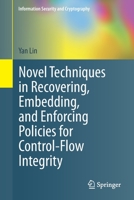 Novel Techniques in Recovering, Embedding, and Enforcing Policies for Control-Flow Integrity 3030731405 Book Cover
