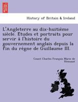 L'Angleterre au dix-huitième siècle. Études et portraits pour servir à l'histoire du gouvernement anglais depuis la fin du règne de Guillaume III. 1249022223 Book Cover