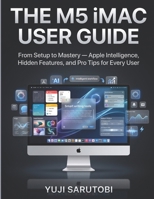 The M5 iMac User Guide: From Setup to Mastery — Apple Intelligence, Hidden Features, and Pro Tips for Every User B0H49VMD96 Book Cover