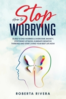 How to Stop Worrying: Guide to End Worries & Overcome Anxiety, Stop Panic Attacks, Eliminate Negative Thinking and Start Living Your Best Life Now B084DGX1Q1 Book Cover