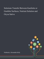 Selenium Transfer Between Kaolinite or Goethite Surfaces, Nutrient Solution and Oryza Sativa 1013280032 Book Cover
