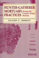 Hunter-Gatherer Mortuary Practices during the Central Texas Archaic (Texas Archaeology and Ethnohistory Series) 0292723903 Book Cover