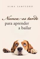 Nunca Es Tarde Para Aprender a Bailar 1534820779 Book Cover
