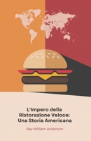 L'Impero della Ristorazione Veloce: Una Storia Americana: La trasformazione di un chiosco californiano in un fenomeno globale che ha rivoluzionato il modo di mangiare (Italian Edition) B0DY1Y1YY4 Book Cover