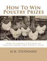 How to Win Poultry Prizes: How to Exhibit Chickens in Poultry Shows and County Fairs 1548341622 Book Cover