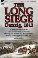 The Long Siege: Danzig, 1813-The Siege of Dantzic, in 1813 by Louis Antoine Francois de Marchangy & Dantzig and Poland: The Background 1782822623 Book Cover