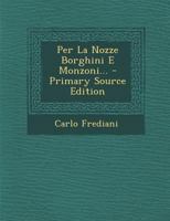 Per La Nozze Borghini E Monzoni... - Primary Source Edition 1293365580 Book Cover