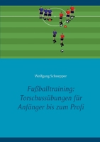 Fu?balltraining: Torschuss?bungen f?r Anf?nger bis zum Profi 3754308971 Book Cover
