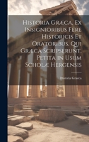 Historia Græca, Ex Insignioribus Fere Historicis Et Oratoribus, Qui Græca Scripserunt, Petita in Usum Scholæ Hergensis 1020718870 Book Cover