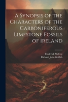 A Synopsis of the Characters of the Carboniferous Limestone Fossils of Ireland 1341849651 Book Cover