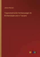 Trigonometrische Vermessungen im Kirchenstaate und in Toscana 3368707469 Book Cover