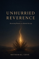 Unhurried Reverence: Recovering Wonder in a Burned-Out Age B0HDLZKM7N Book Cover