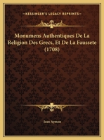 Monumens Authentiques De La Religion Des Grecs Et De La Fausseté De Plusieurs Confessions De Foi Des Chretiens Orientaux -- 1246819279 Book Cover