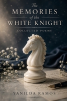 The Memories of the White Knight: Collected Poems B0H7CTVX7M Book Cover