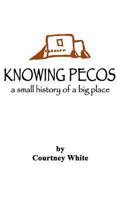 Knowing Pecos: A Small History of a Big Place 1457523051 Book Cover