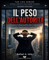 IL PESO DELL'AUTORITÀ: Sostenere la Responsabilità della Leadership nelle Organizzazioni Complesse (The CXO Series - Executive Playbooks for Visionary Leaders) (Italian Edition) B0HGH7F881 Book Cover
