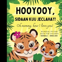 Oh mommy, how I love you! Bilingual Picture Book for Children, Somali Language Learning: Learn Somali for Beginners, Reading with Mother Son Daughter B0DPVFDKL2 Book Cover