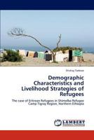 Demographic Characteristics and Livelihood Strategies of Refugees: The case of Eritrean Refugees in Shimelba Refugee Camp Tigray Region, Northern Ethiopia 3848488787 Book Cover