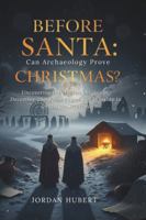 Before Santa: Can Archaeology Prove Christmas?: Uncovering the Hidden Origins of December 25 – From Pagan Sun Worship to Christian Strategy B0G38JR2FJ Book Cover