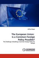 The European Union: Is a Common Foreign Policy Possible?: The Challenge of Building a Common Foreign Policy for Europe 3838349814 Book Cover