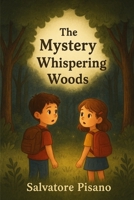 The Mystery of Whispering Woods: A Magical Adventure Story for Children Ages 6–9 about Friendship, Courage and the Power of Imagination B0FNCCXPCB Book Cover